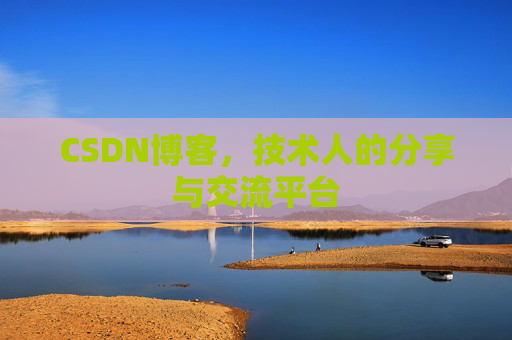 CSDN博客，技术人的分享与交流平台